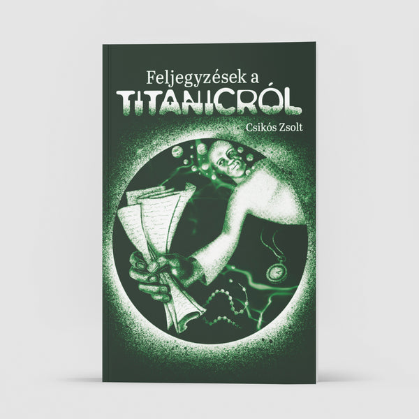 Csikós Zsolt- Feljegyzések a Titanicról könyv