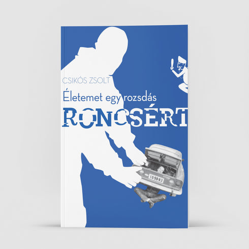 Csikós Zsolt- Életemet egy rozsdás roncsért könyv